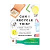 Can I Recycle This?: A Guide To Better Recycling